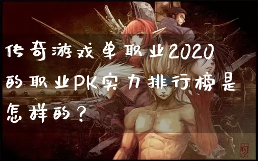 传奇游戏单职业2020的职业PK实力排行榜是怎样的？_https://www.jidongjia.com_玩家论坛_第1张