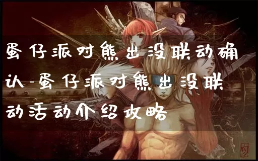 蛋仔派对熊出没联动确认-蛋仔派对熊出没联动活动介绍攻略_https://www.jidongjia.com_游戏资讯_第1张